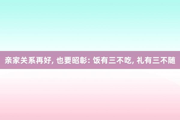 亲家关系再好, 也要昭彰: 饭有三不吃, 礼有三不随