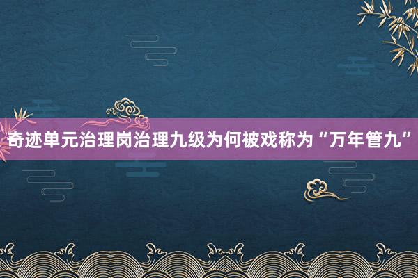 奇迹单元治理岗治理九级为何被戏称为“万年管九”