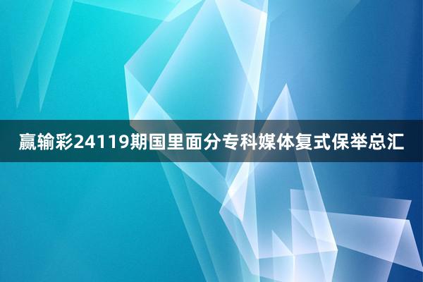 赢输彩24119期国里面分专科媒体复式保举总汇