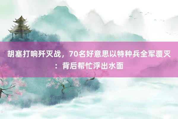 胡塞打响歼灭战，70名好意思以特种兵全军覆灭：背后帮忙浮出水面