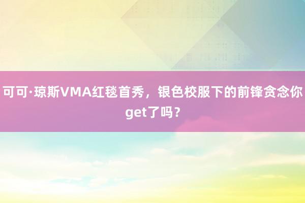 可可·琼斯VMA红毯首秀，银色校服下的前锋贪念你get了吗？