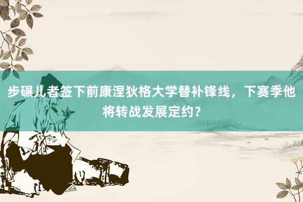 步碾儿者签下前康涅狄格大学替补锋线，下赛季他将转战发展定约？