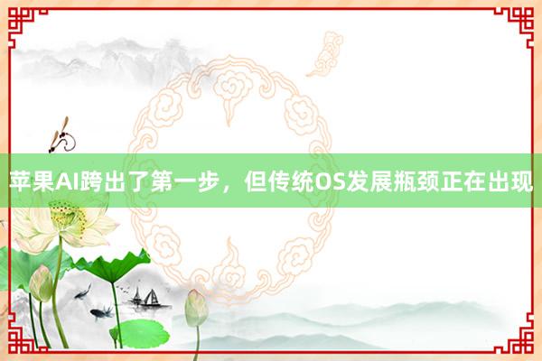 苹果AI跨出了第一步，但传统OS发展瓶颈正在出现